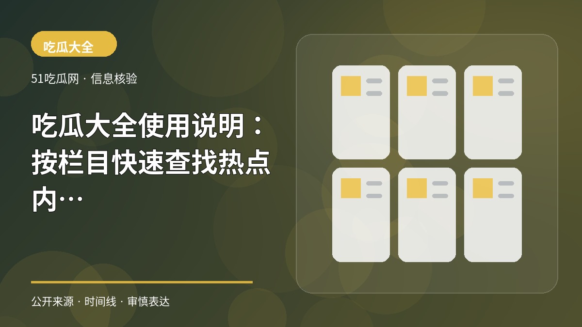 吃瓜大全使用说明：按栏目快速查找热点内容