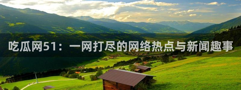 51吃瓜网每日榜单今日：吃瓜网51：一网打尽的网络热点与新闻趣事
